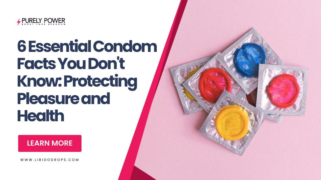 6 Essential Condom Facts You Don't Know: Protecting Pleasure and Health
