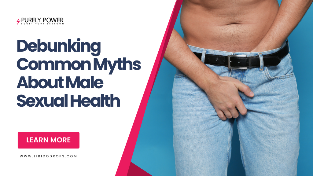 Debunking Common Myths About Male Sexual Health Libido Drops™