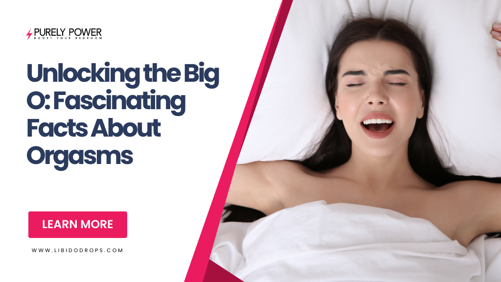 Unlocking The Big O Fascinating Facts About Orgasms Libido Drops™ 