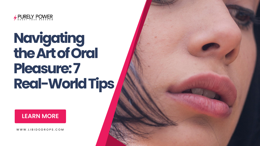 Navigating the Art of Oral Pleasure: 7 Real-World Tips
