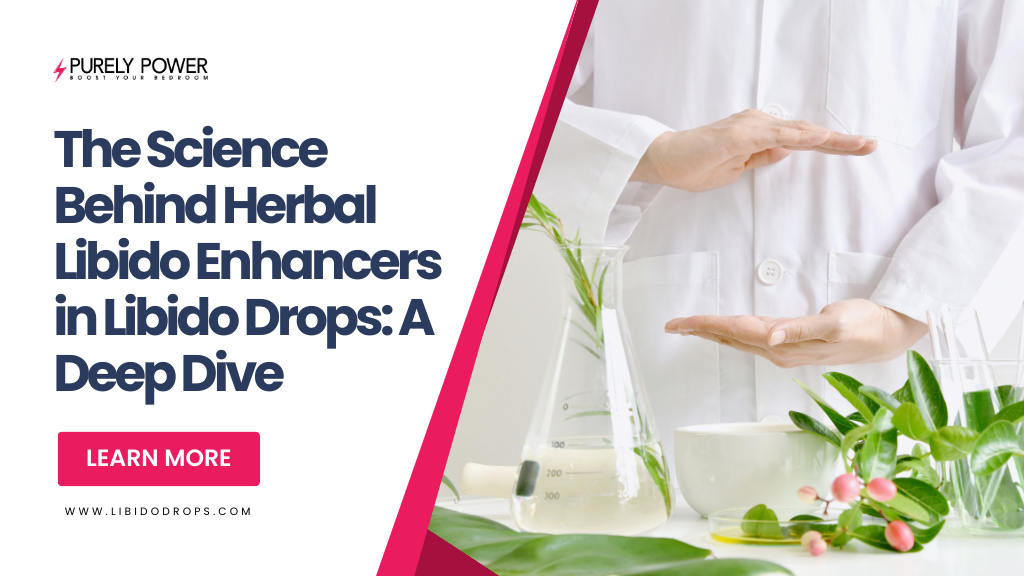 The Science Behind Herbal Libido Enhancers in Libido Drops: A Deep Dive