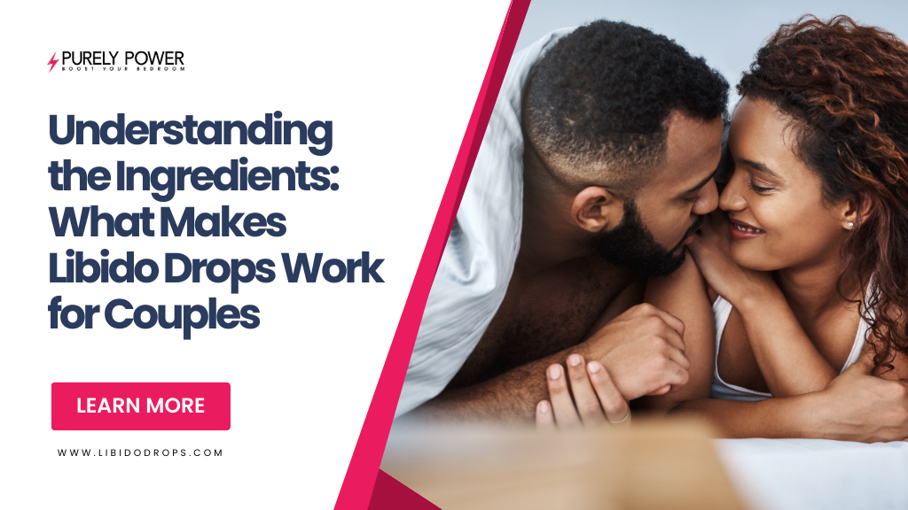 Understanding the Ingredients: What Makes Libido Drops Work for Couples
